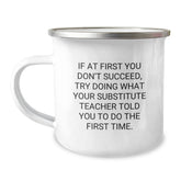 Funny Substitute Teacher Gifts from Family to Friends - Camping Mug for Graduation 'If At First You Don't Succeed, Try Doing What Your Substitute Teacher Told You To Do The First Time.' - Image 1